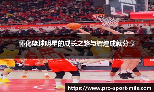 怀化篮球明星的成长之路与辉煌成就分享